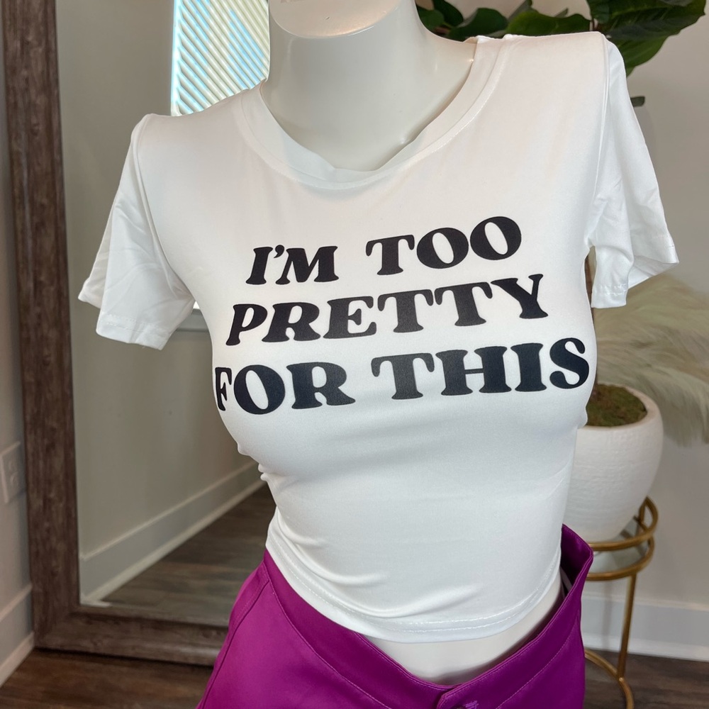 White Graphic Tee - I'm Too Pretty For This